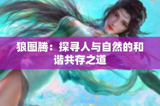 狼图腾：探寻人与自然的和谐共存之道