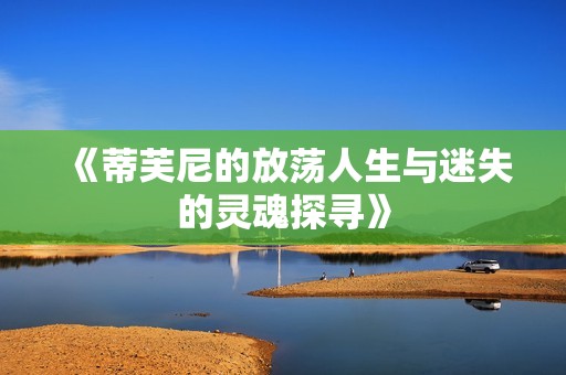 《蒂芙尼的放荡人生与迷失的灵魂探寻》