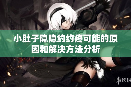 小肚子隐隐约约疼可能的原因和解决方法分析