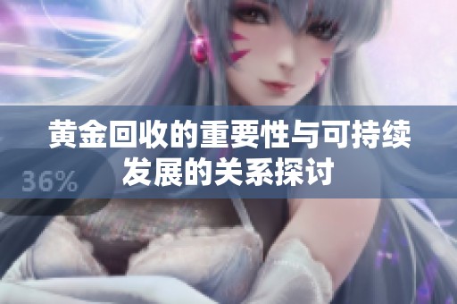 黄金回收的重要性与可持续发展的关系探讨