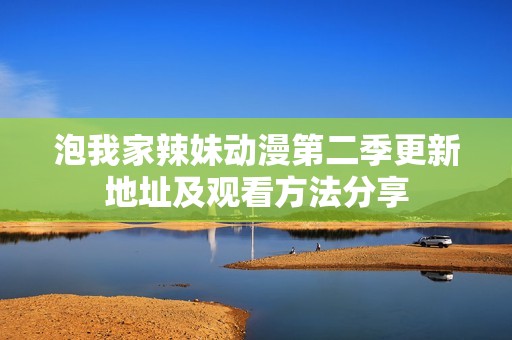泡我家辣妹动漫第二季更新地址及观看方法分享