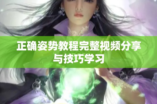 正确姿势教程完整视频分享与技巧学习