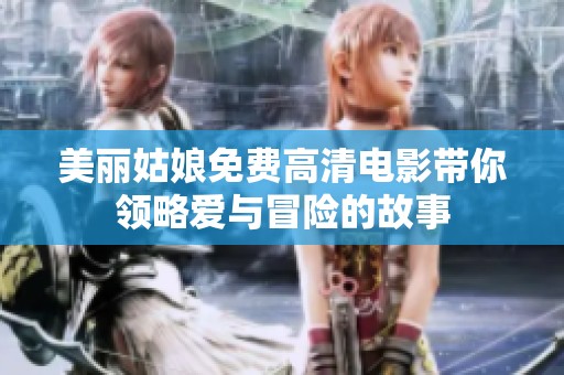 美丽姑娘免费高清电影带你领略爱与冒险的故事