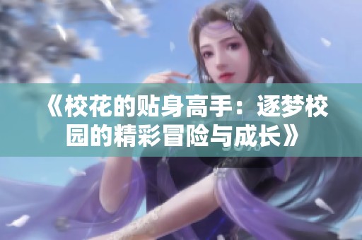 《校花的贴身高手：逐梦校园的精彩冒险与成长》