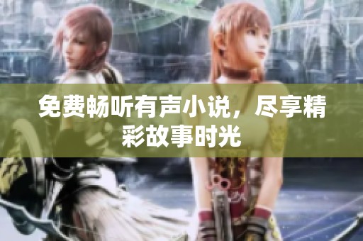 免费畅听有声小说，尽享精彩故事时光