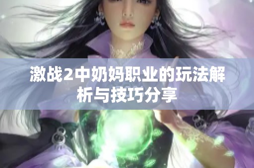 激战2中奶妈职业的玩法解析与技巧分享
