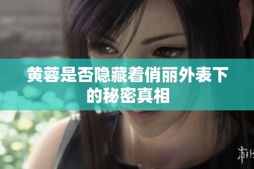 黄蓉是否隐藏着俏丽外表下的秘密真相