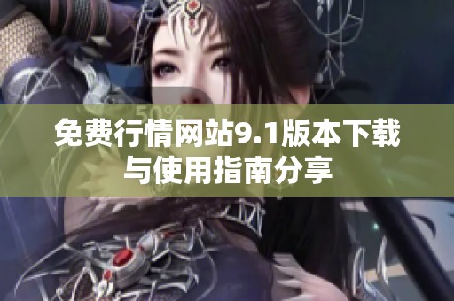免费行情网站9.1版本下载与使用指南分享