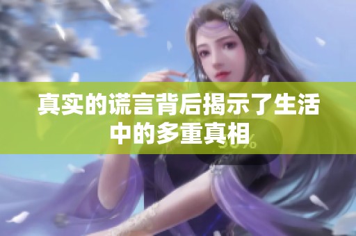 真实的谎言背后揭示了生活中的多重真相