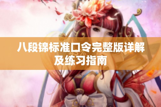 八段锦标准口令完整版详解及练习指南