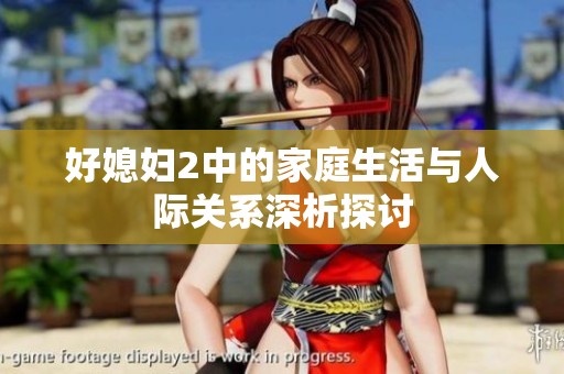 好媳妇2中的家庭生活与人际关系深析探讨