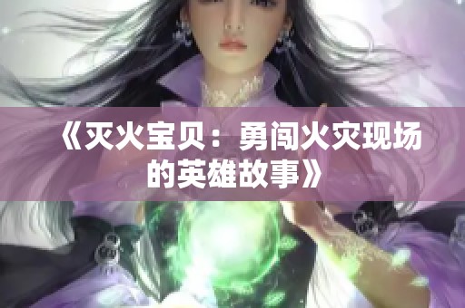 《灭火宝贝：勇闯火灾现场的英雄故事》
