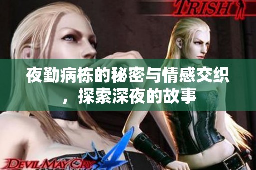 夜勤病栋的秘密与情感交织，探索深夜的故事