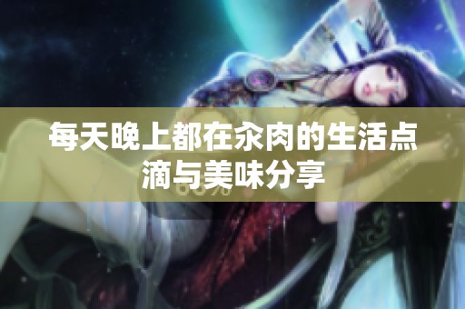 每天晚上都在汆肉的生活点滴与美味分享