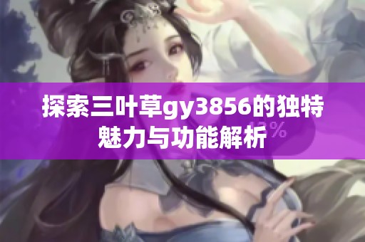 探索三叶草gy3856的独特魅力与功能解析