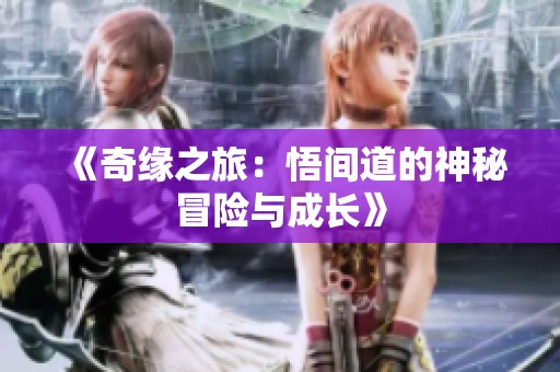 《奇缘之旅：悟间道的神秘冒险与成长》