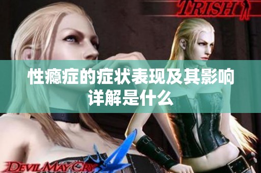 性瘾症的症状表现及其影响详解是什么