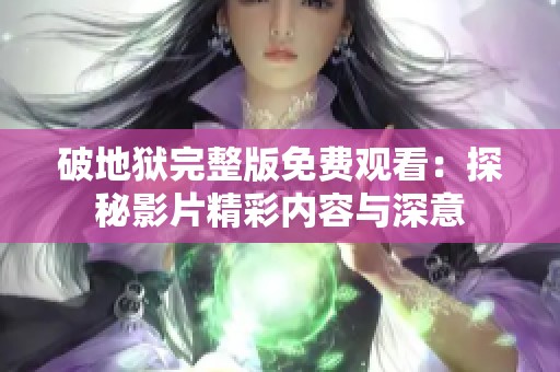 破地狱完整版免费观看：探秘影片精彩内容与深意