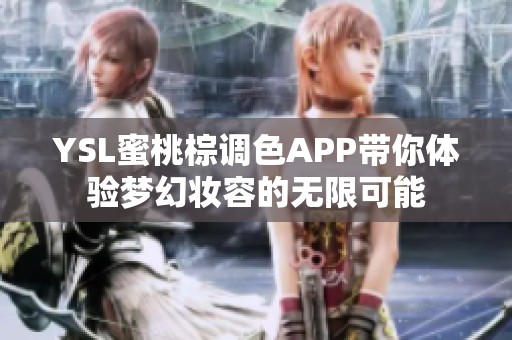 YSL蜜桃棕调色APP带你体验梦幻妆容的无限可能