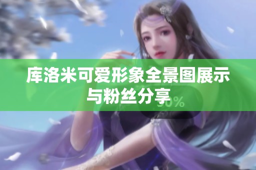 库洛米可爱形象全景图展示与粉丝分享