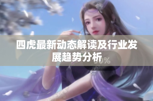 四虎最新动态解读及行业发展趋势分析