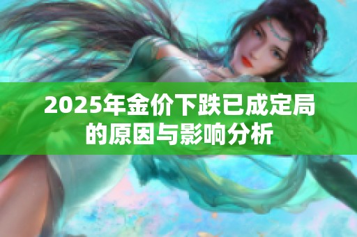 2025年金价下跌已成定局的原因与影响分析