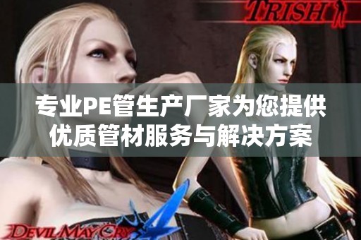 专业PE管生产厂家为您提供优质管材服务与解决方案