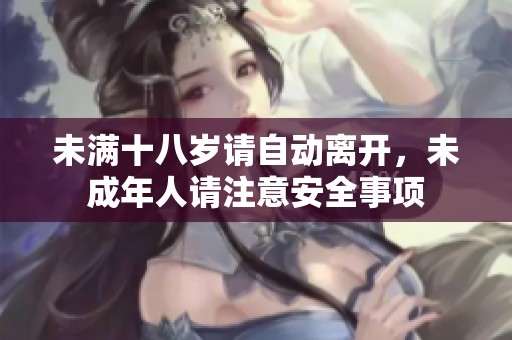 未满十八岁请自动离开，未成年人请注意安全事项