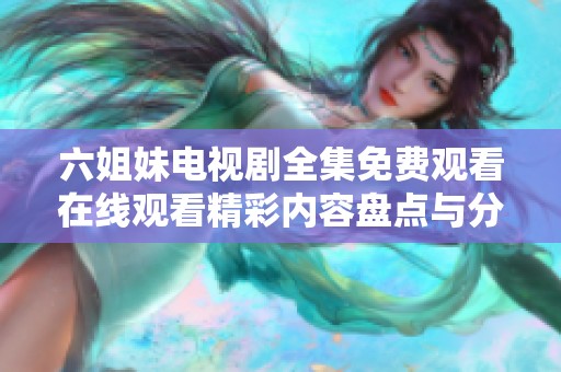 六姐妹电视剧全集免费观看在线观看精彩内容盘点与分析