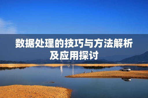数据处理的技巧与方法解析及应用探讨