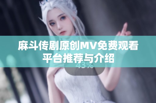 麻斗传剧原创MV免费观看平台推荐与介绍