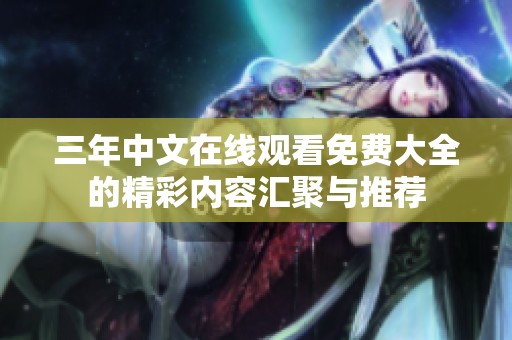 三年中文在线观看免费大全的精彩内容汇聚与推荐