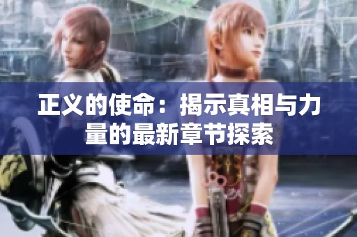 正义的使命：揭示真相与力量的最新章节探索