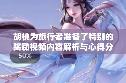 胡桃为旅行者准备了特别的奖励视频内容解析与心得分享