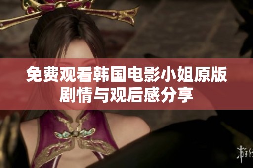 免费观看韩国电影小姐原版剧情与观后感分享