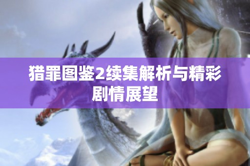 猎罪图鉴2续集解析与精彩剧情展望