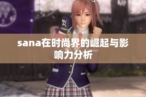 sana在时尚界的崛起与影响力分析