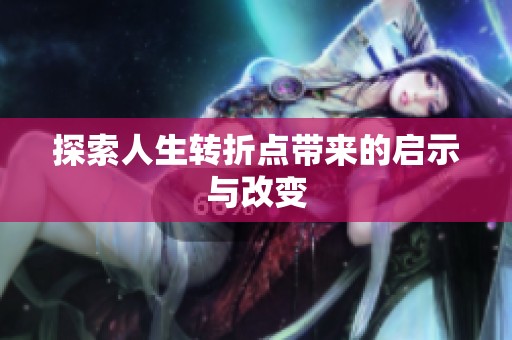 探索人生转折点带来的启示与改变