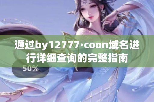 通过by12777·coon域名进行详细查询的完整指南