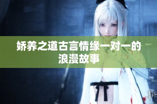 娇养之道古言情缘一对一的浪漫故事