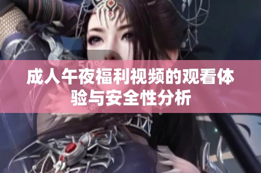 成人午夜福利视频的观看体验与安全性分析