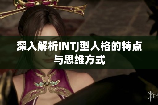 深入解析INTJ型人格的特点与思维方式