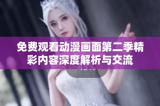 免费观看动漫画面第二季精彩内容深度解析与交流