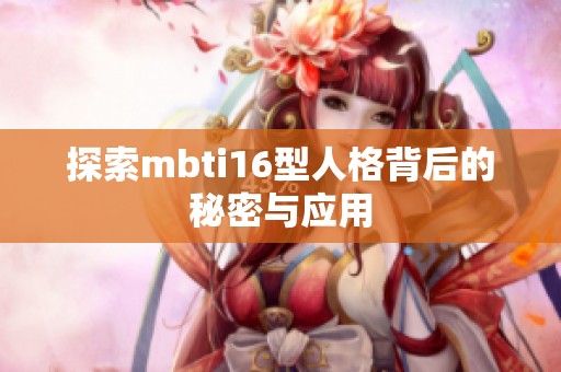 探索mbti16型人格背后的秘密与应用