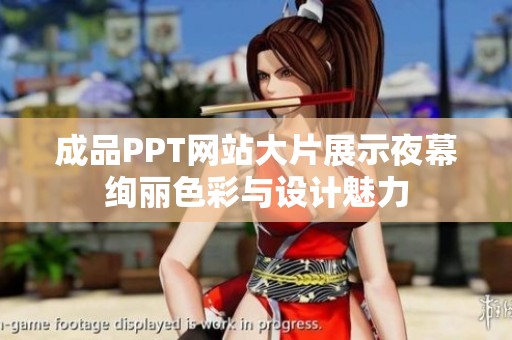 成品PPT网站大片展示夜幕绚丽色彩与设计魅力