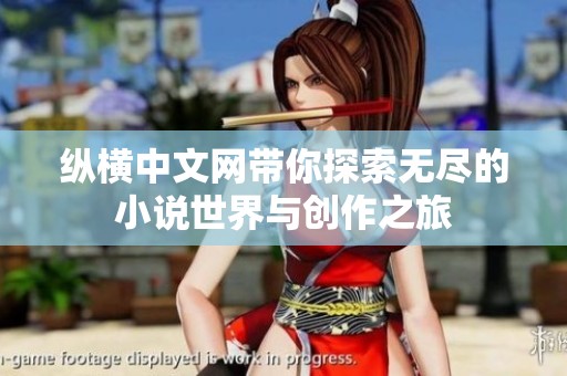 纵横中文网带你探索无尽的小说世界与创作之旅