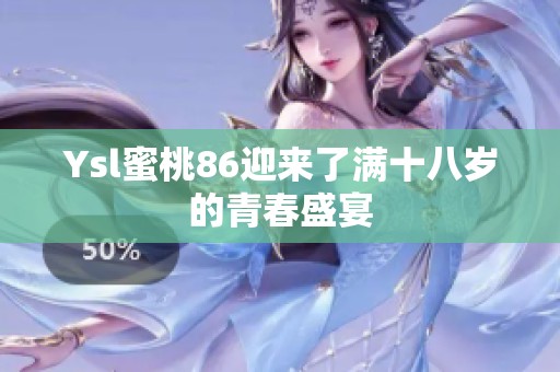 Ysl蜜桃86迎来了满十八岁的青春盛宴
