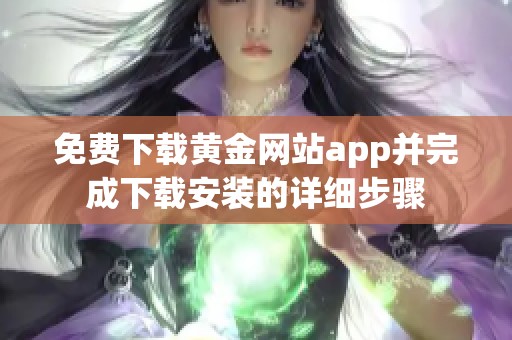 免费下载黄金网站app并完成下载安装的详细步骤