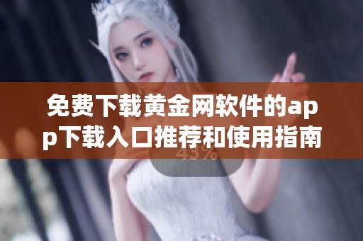 免费下载黄金网软件的app下载入口推荐和使用指南