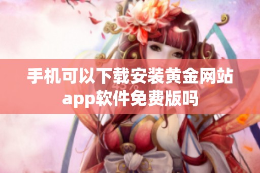 手机可以下载安装黄金网站app软件免费版吗